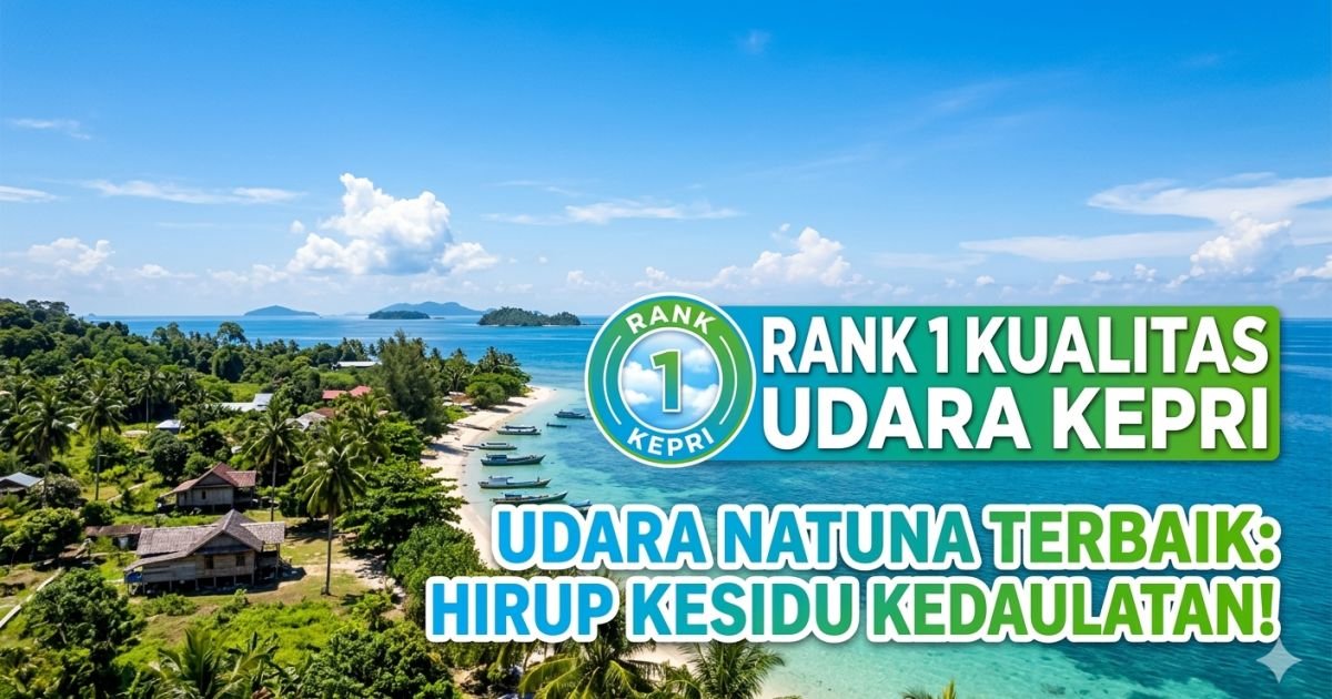 Evidence: NATUNA JUARA! KUALITAS UDARA PERINGKAT 1 DI KEPRI: RADAR INDOMOSAD: SAAT DUNIA SESAK POLUSI, GERBANG UTARA NUSANTARA JADI PARU-PARU TERBAIK—AWAS ANCAMAN KARHUTLA MENGINTAI!