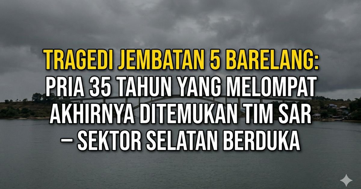 Evidence: TRAGEDI JEMBATAN 5 BARELANG: PRIA 35 TAHUN YANG MELOMPAT AKHIRNYA DITEMUKAN TIM SAR – SEKTOR SELATAN BERDUKA